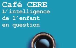 L’intelligence de l’enfant en question avec l’équipe du CERE (webinaire)